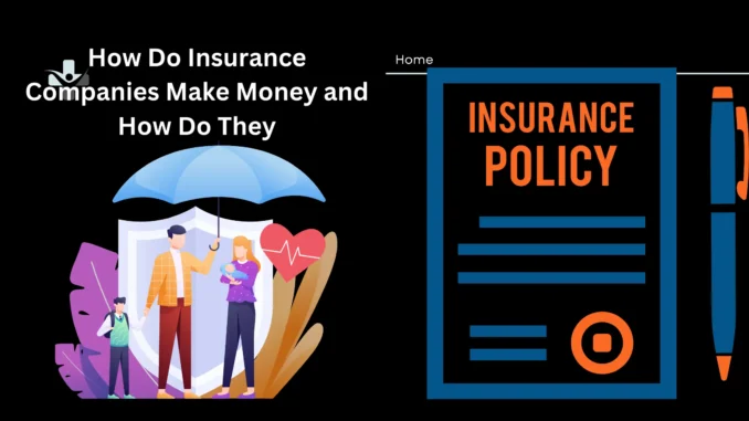 How Do Insurance Companies Make Money and How Do They