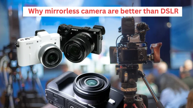 Why mirrorless camera are better than DSLR